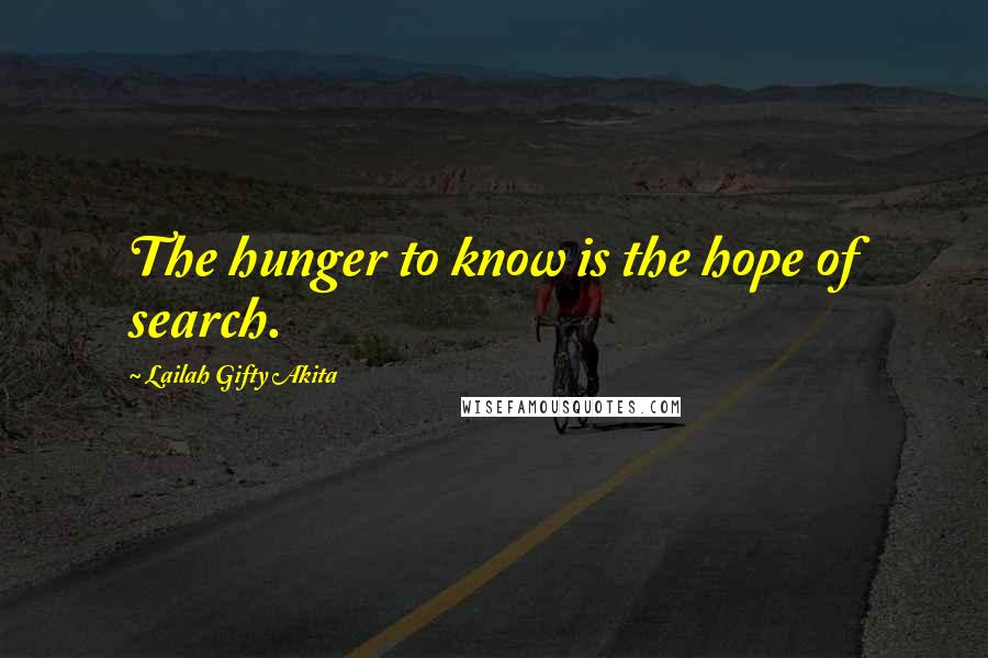 Lailah Gifty Akita Quotes: The hunger to know is the hope of search.