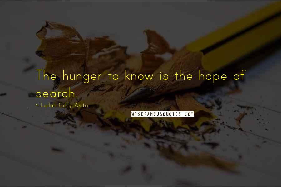 Lailah Gifty Akita Quotes: The hunger to know is the hope of search.