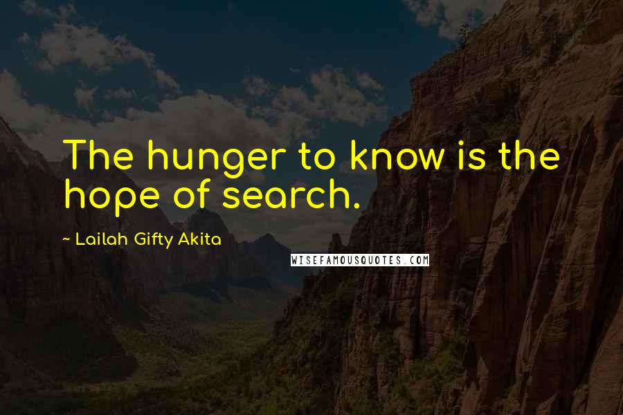 Lailah Gifty Akita Quotes: The hunger to know is the hope of search.