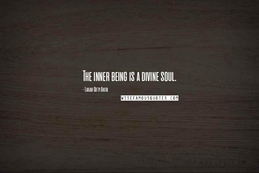 Lailah Gifty Akita Quotes: The inner being is a divine soul.
