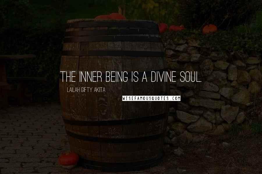 Lailah Gifty Akita Quotes: The inner being is a divine soul.