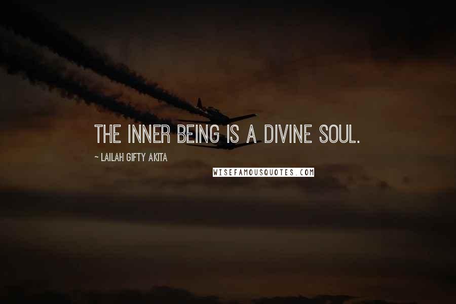 Lailah Gifty Akita Quotes: The inner being is a divine soul.