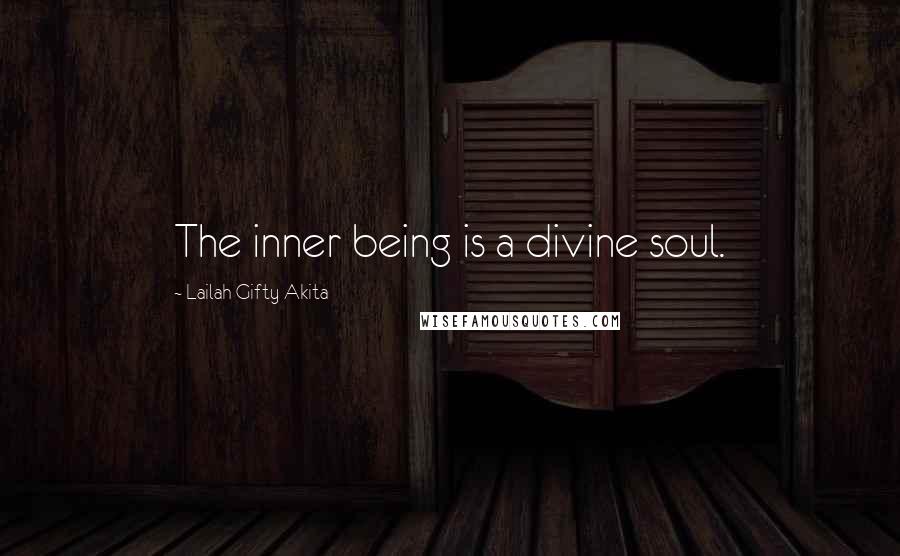 Lailah Gifty Akita Quotes: The inner being is a divine soul.