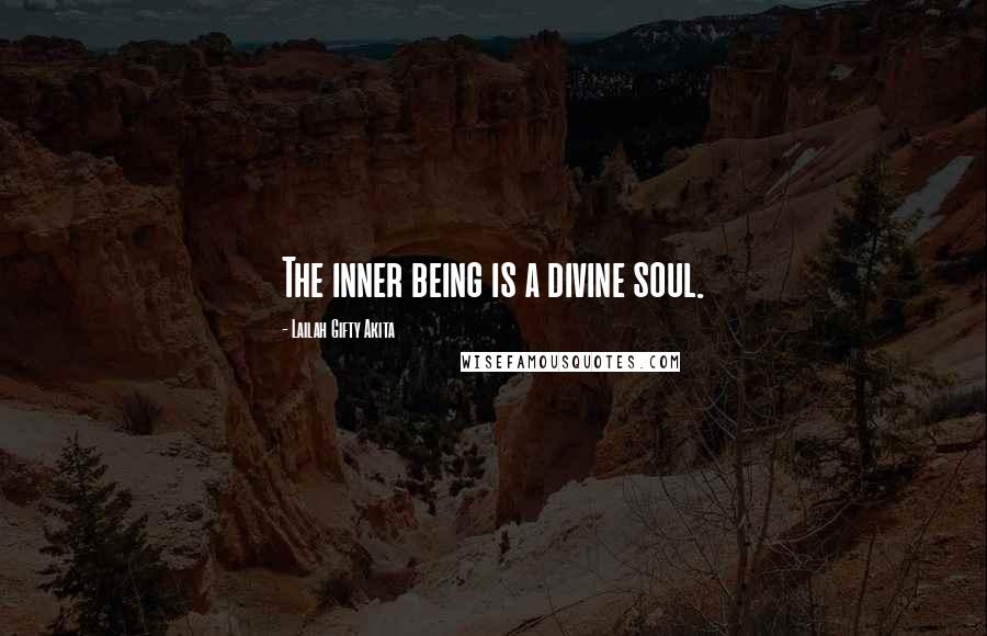 Lailah Gifty Akita Quotes: The inner being is a divine soul.
