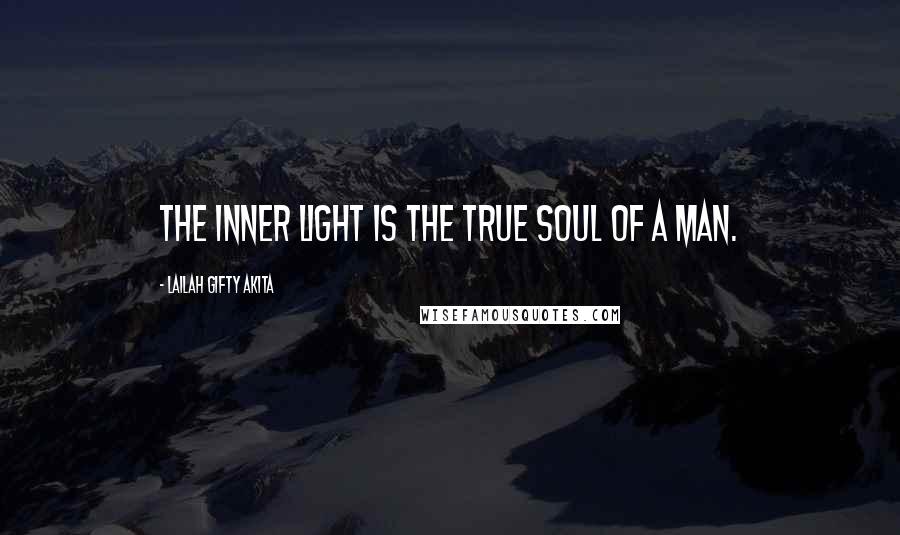 Lailah Gifty Akita Quotes: The inner light is the true soul of a man.