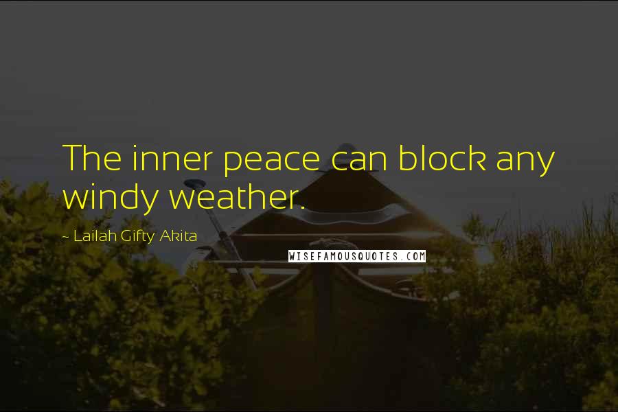 Lailah Gifty Akita Quotes: The inner peace can block any windy weather.