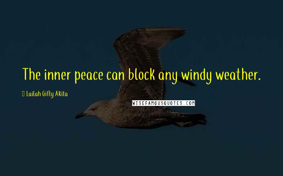 Lailah Gifty Akita Quotes: The inner peace can block any windy weather.