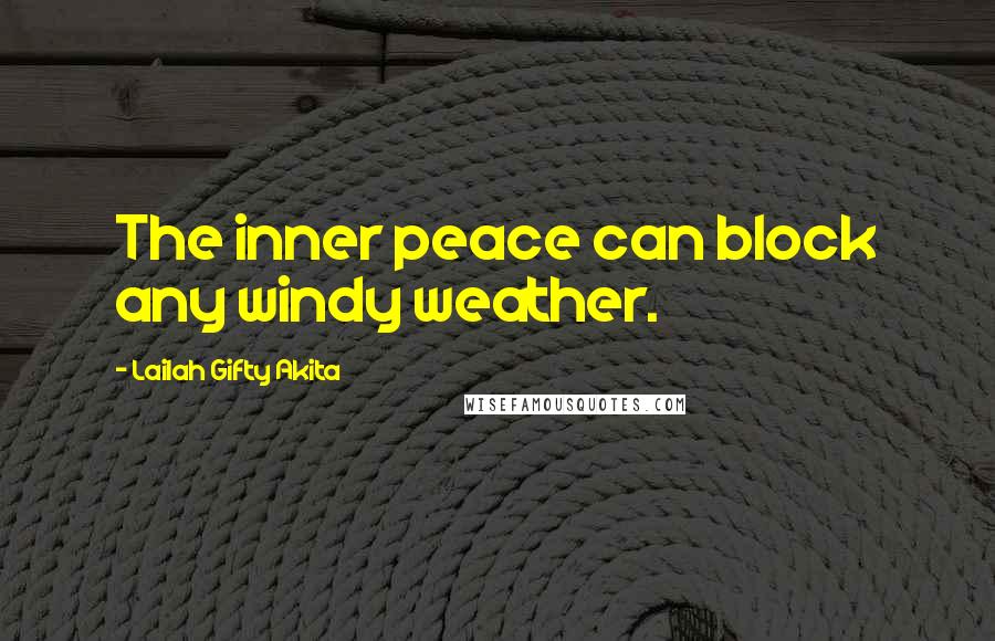 Lailah Gifty Akita Quotes: The inner peace can block any windy weather.