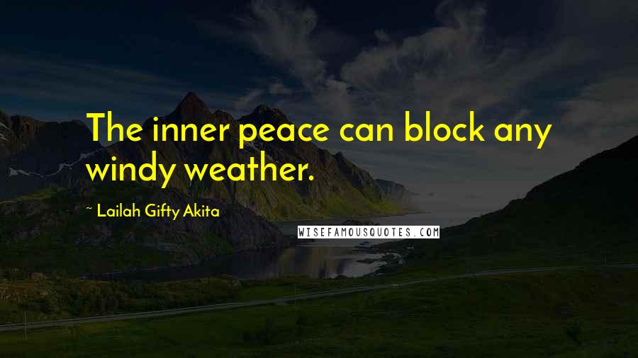 Lailah Gifty Akita Quotes: The inner peace can block any windy weather.