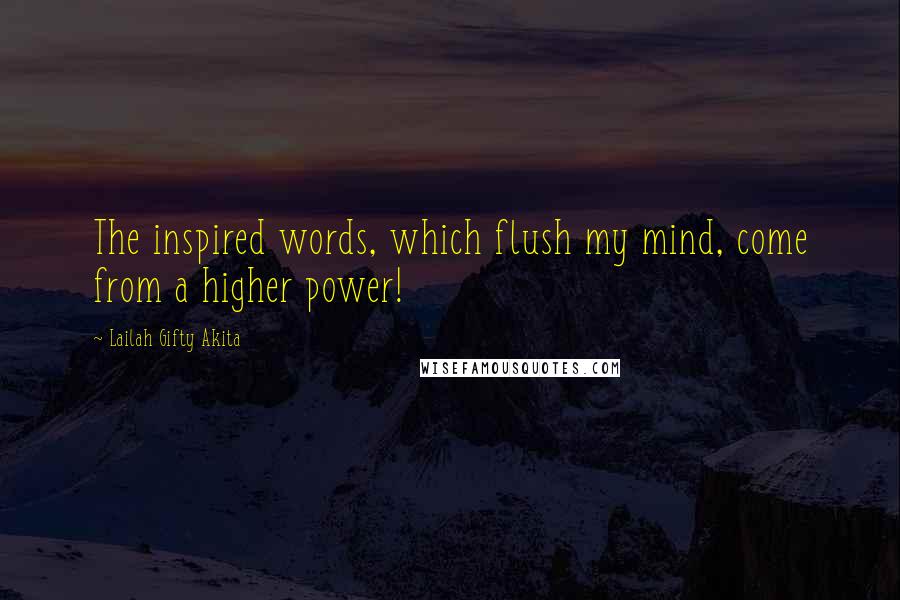 Lailah Gifty Akita Quotes: The inspired words, which flush my mind, come from a higher power!