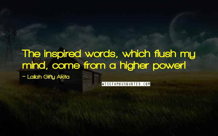 Lailah Gifty Akita Quotes: The inspired words, which flush my mind, come from a higher power!