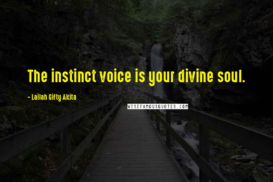 Lailah Gifty Akita Quotes: The instinct voice is your divine soul.