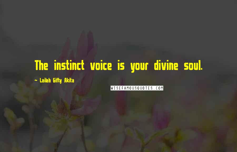 Lailah Gifty Akita Quotes: The instinct voice is your divine soul.