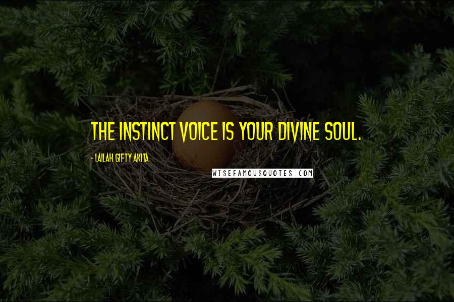 Lailah Gifty Akita Quotes: The instinct voice is your divine soul.