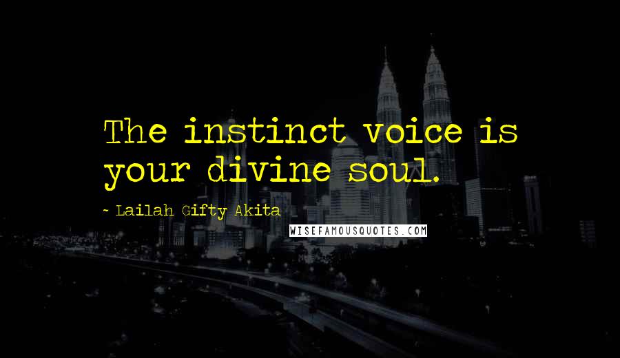 Lailah Gifty Akita Quotes: The instinct voice is your divine soul.