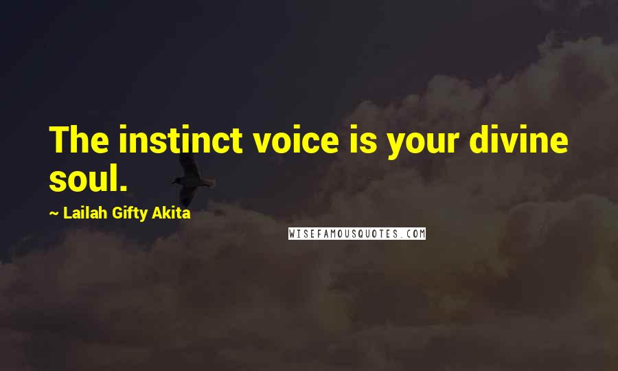 Lailah Gifty Akita Quotes: The instinct voice is your divine soul.