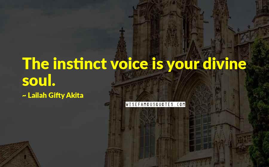 Lailah Gifty Akita Quotes: The instinct voice is your divine soul.