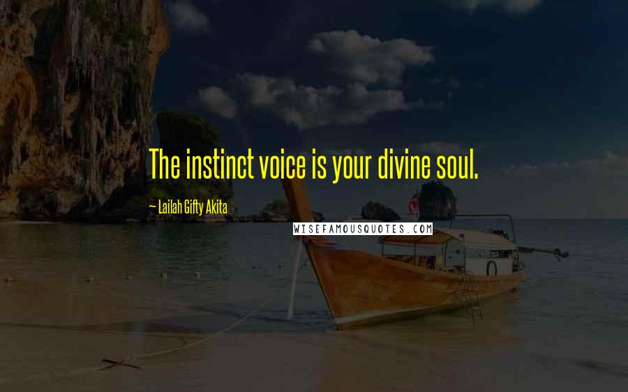 Lailah Gifty Akita Quotes: The instinct voice is your divine soul.