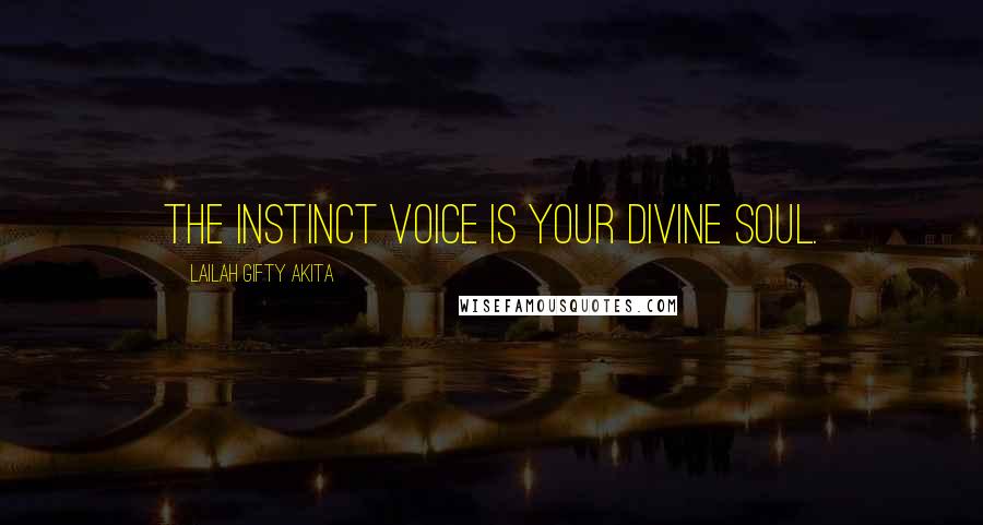 Lailah Gifty Akita Quotes: The instinct voice is your divine soul.