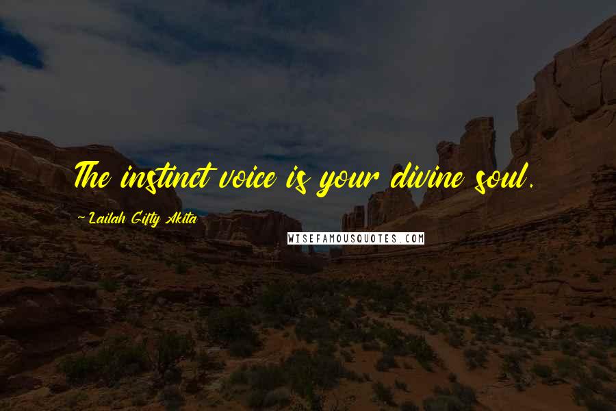 Lailah Gifty Akita Quotes: The instinct voice is your divine soul.