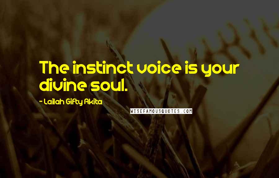 Lailah Gifty Akita Quotes: The instinct voice is your divine soul.