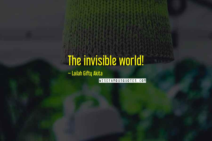 Lailah Gifty Akita Quotes: The invisible world!