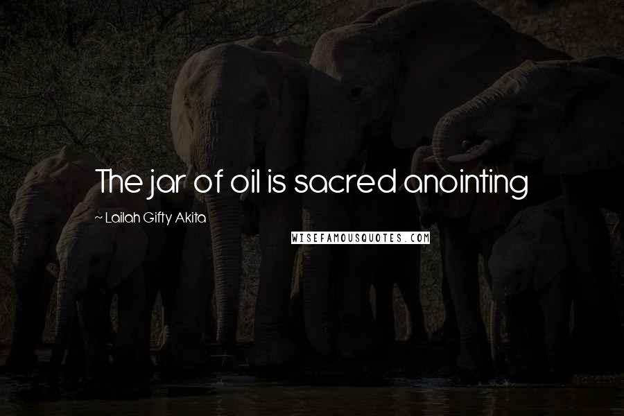 Lailah Gifty Akita Quotes: The jar of oil is sacred anointing