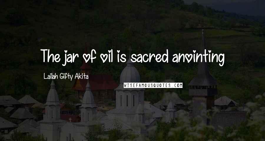 Lailah Gifty Akita Quotes: The jar of oil is sacred anointing