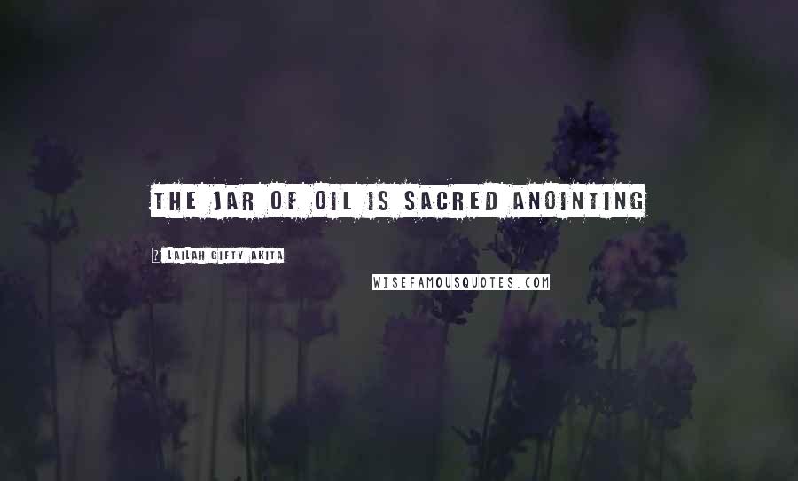 Lailah Gifty Akita Quotes: The jar of oil is sacred anointing