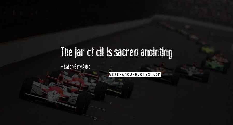 Lailah Gifty Akita Quotes: The jar of oil is sacred anointing