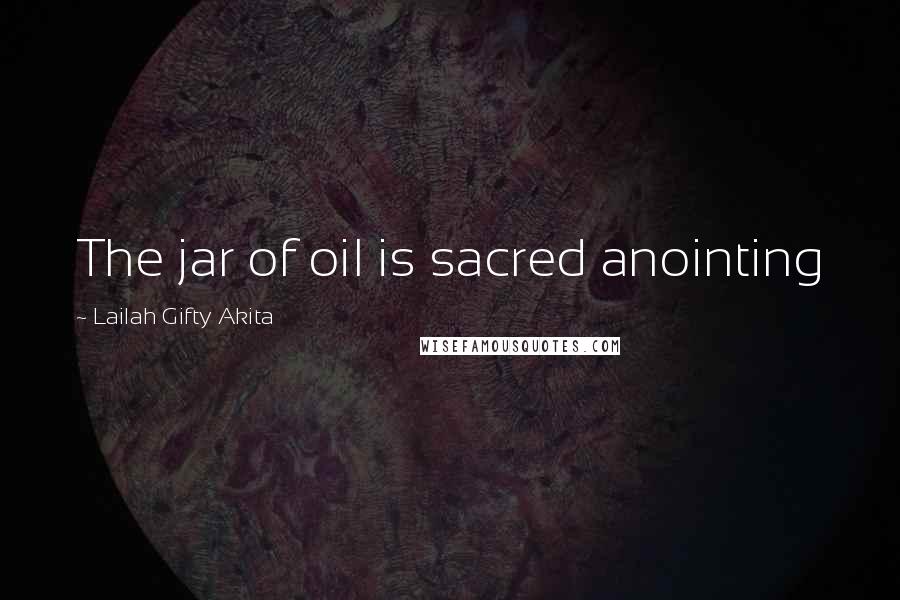 Lailah Gifty Akita Quotes: The jar of oil is sacred anointing