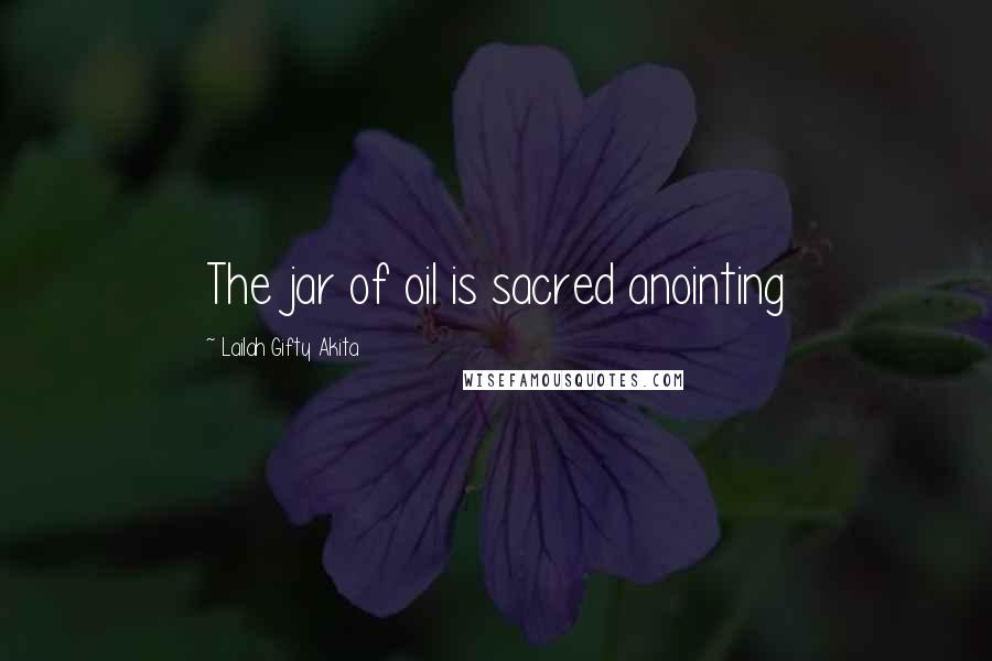 Lailah Gifty Akita Quotes: The jar of oil is sacred anointing