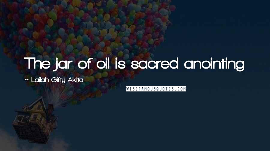 Lailah Gifty Akita Quotes: The jar of oil is sacred anointing