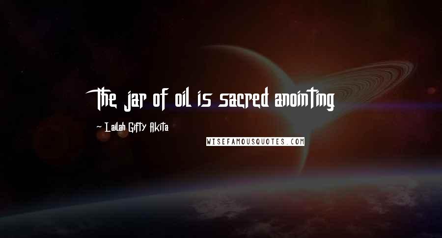 Lailah Gifty Akita Quotes: The jar of oil is sacred anointing