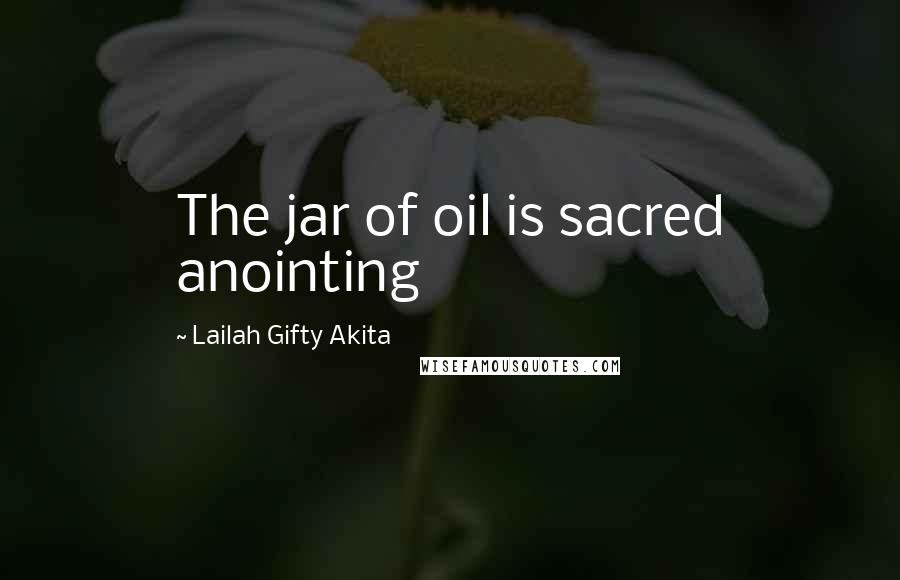 Lailah Gifty Akita Quotes: The jar of oil is sacred anointing