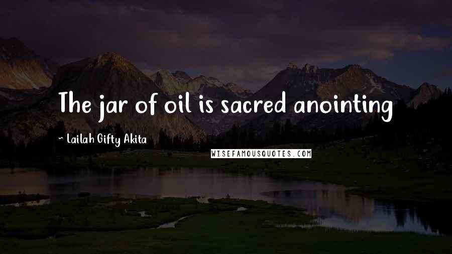 Lailah Gifty Akita Quotes: The jar of oil is sacred anointing