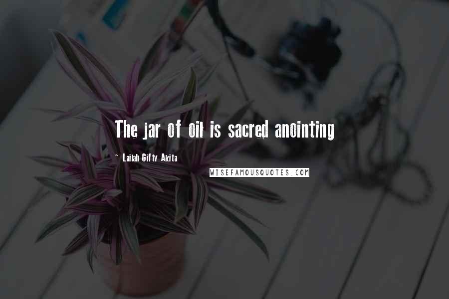 Lailah Gifty Akita Quotes: The jar of oil is sacred anointing