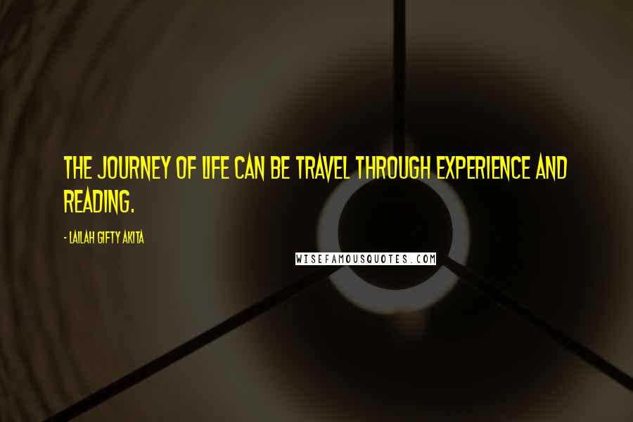 Lailah Gifty Akita Quotes: The journey of life can be travel through experience and reading.