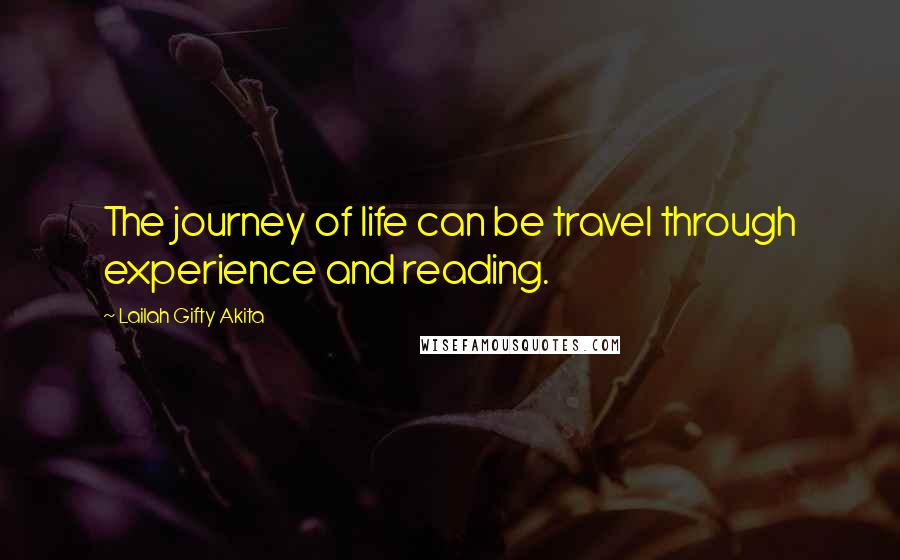 Lailah Gifty Akita Quotes: The journey of life can be travel through experience and reading.