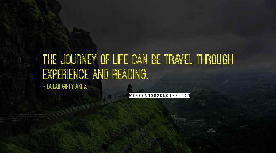 Lailah Gifty Akita Quotes: The journey of life can be travel through experience and reading.