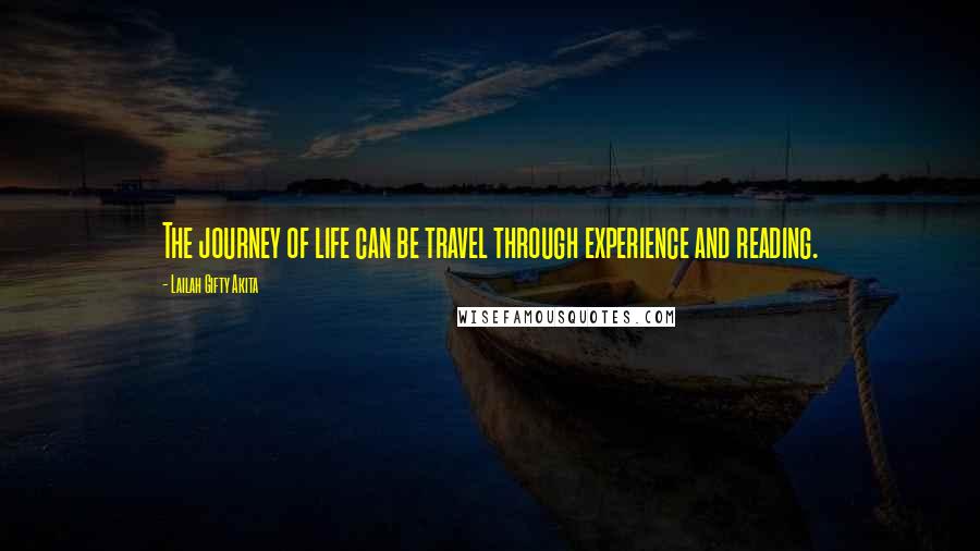 Lailah Gifty Akita Quotes: The journey of life can be travel through experience and reading.