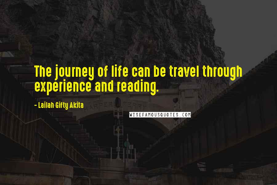 Lailah Gifty Akita Quotes: The journey of life can be travel through experience and reading.