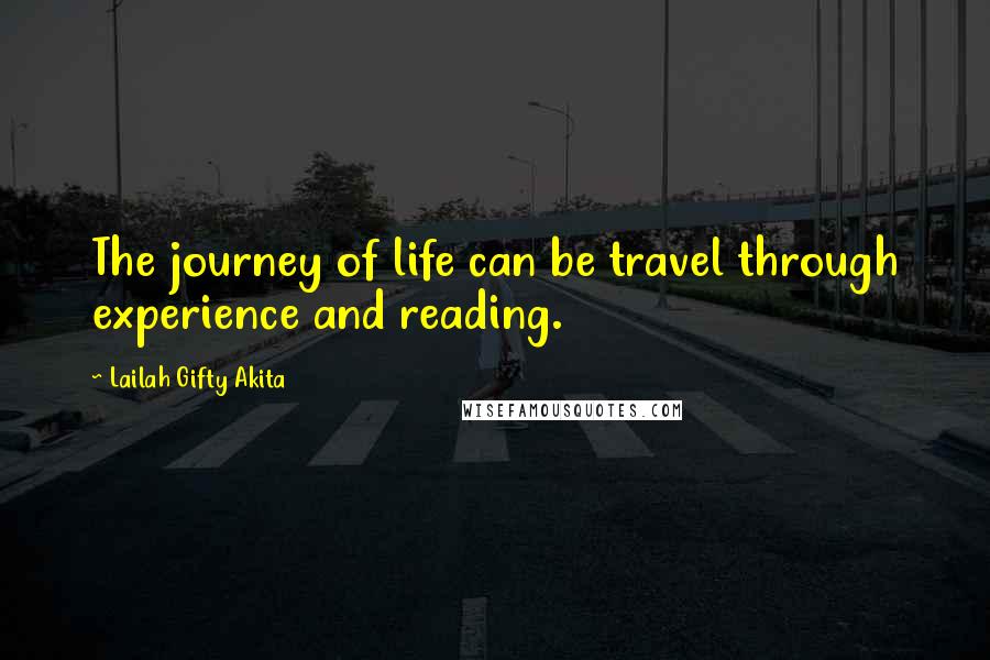 Lailah Gifty Akita Quotes: The journey of life can be travel through experience and reading.