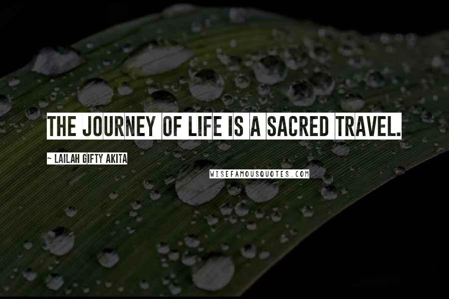 Lailah Gifty Akita Quotes: The journey of life is a sacred travel.