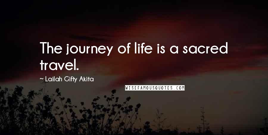 Lailah Gifty Akita Quotes: The journey of life is a sacred travel.