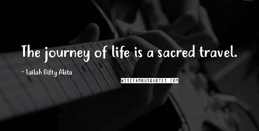 Lailah Gifty Akita Quotes: The journey of life is a sacred travel.