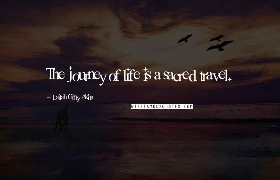 Lailah Gifty Akita Quotes: The journey of life is a sacred travel.