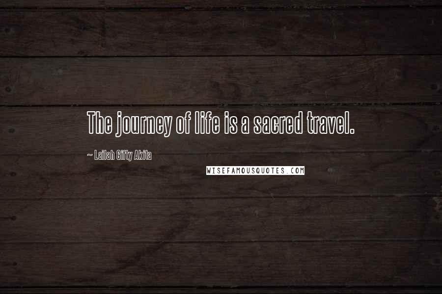 Lailah Gifty Akita Quotes: The journey of life is a sacred travel.