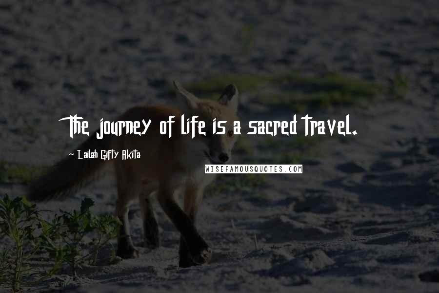 Lailah Gifty Akita Quotes: The journey of life is a sacred travel.