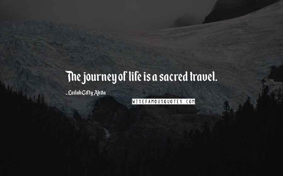 Lailah Gifty Akita Quotes: The journey of life is a sacred travel.